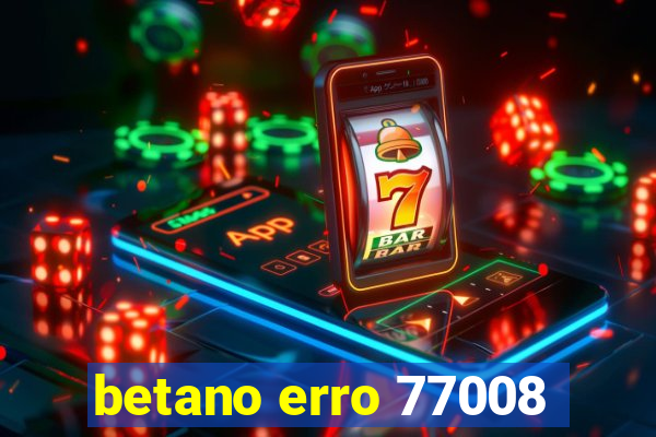 betano erro 77008